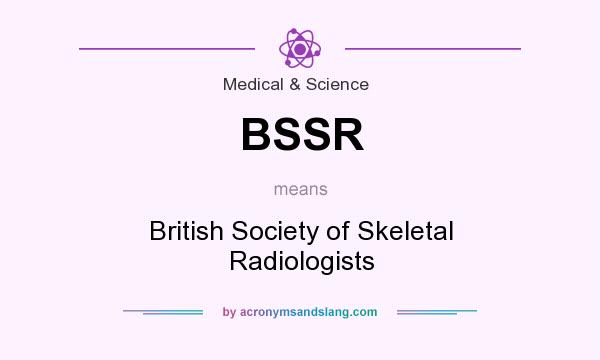 What does BSSR mean? It stands for British Society of Skeletal Radiologists