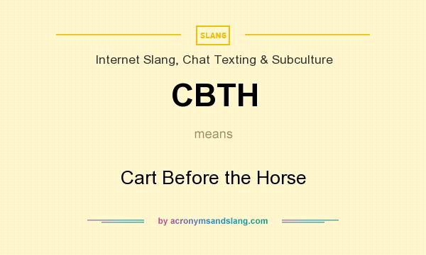 What does CBTH mean? It stands for Cart Before the Horse