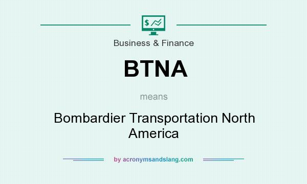 What does BTNA mean? It stands for Bombardier Transportation North America