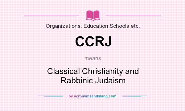 What does CCRJ mean? It stands for Classical Christianity and Rabbinic Judaism