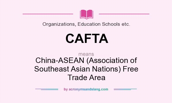 What does CAFTA mean? It stands for China-ASEAN (Association of Southeast Asian Nations) Free Trade Area