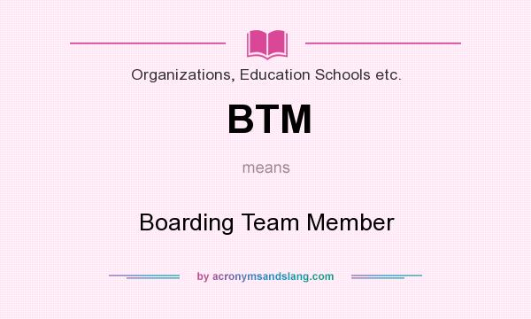 What does BTM mean? It stands for Boarding Team Member