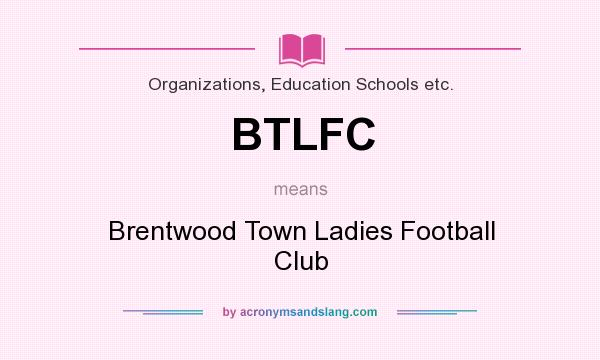 What does BTLFC mean? It stands for Brentwood Town Ladies Football Club