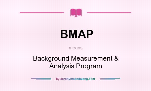 What does BMAP mean? It stands for Background Measurement & Analysis Program