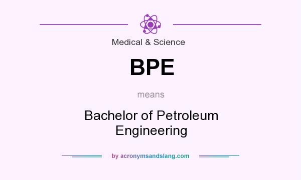 What does BPE mean? It stands for Bachelor of Petroleum Engineering