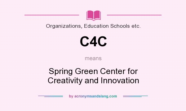 What does C4C mean? It stands for Spring Green Center for Creativity and Innovation