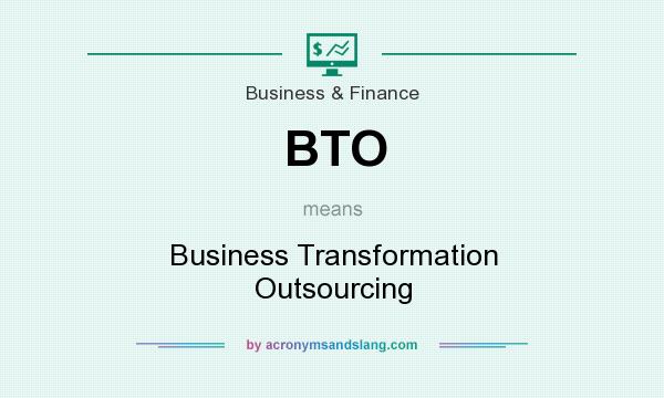 What does BTO mean? It stands for Business Transformation Outsourcing