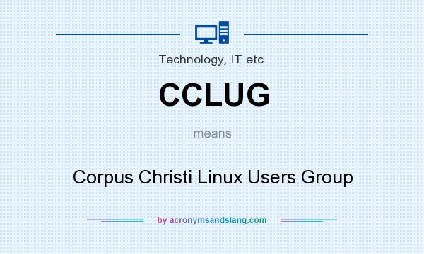 What does CCLUG mean? It stands for Corpus Christi Linux Users Group