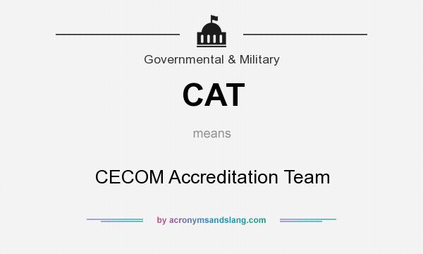 What does CAT mean? It stands for CECOM Accreditation Team