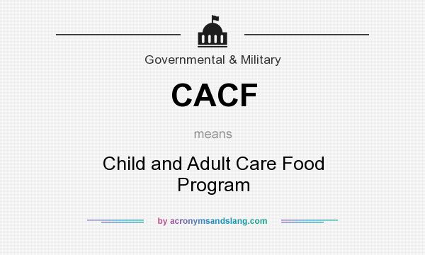 What does CACF mean? It stands for Child and Adult Care Food Program