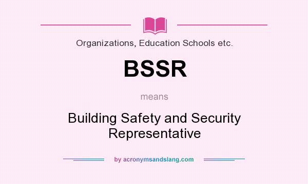 What does BSSR mean? It stands for Building Safety and Security Representative