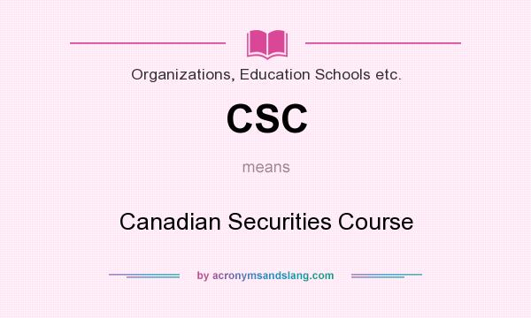 What does CSC mean? It stands for Canadian Securities Course