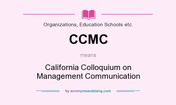 What does CCMC mean? It stands for California Colloquium on Management Communication