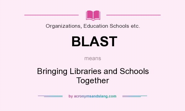 What does BLAST mean? It stands for Bringing Libraries and Schools Together