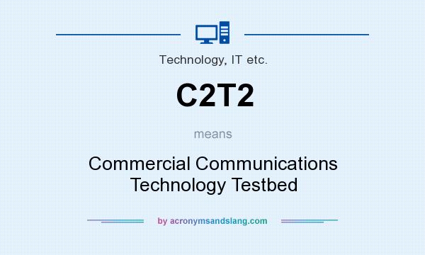 What does C2T2 mean? It stands for Commercial Communications Technology Testbed