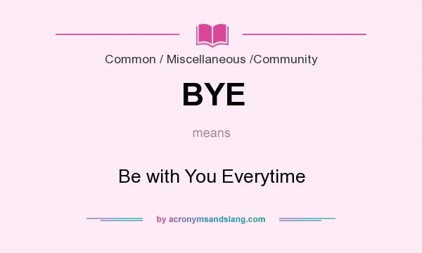 What does BYE mean? It stands for Be with You Everytime
