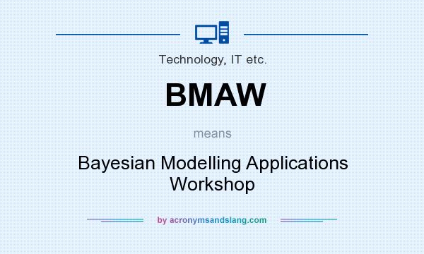 What does BMAW mean? It stands for Bayesian Modelling Applications Workshop