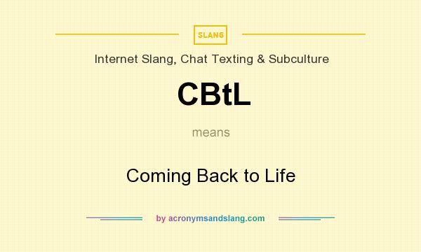 What does CBtL mean? It stands for Coming Back to Life