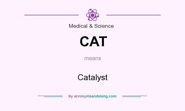 What does CAT mean? It stands for Catalyst