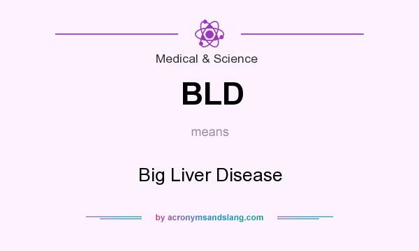 What does BLD mean? It stands for Big Liver Disease