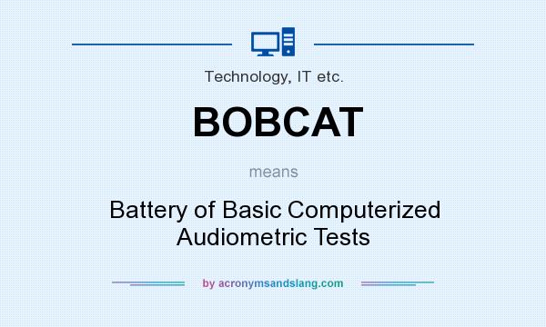 What does BOBCAT mean? It stands for Battery of Basic Computerized Audiometric Tests