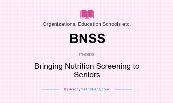 What does BNSS mean? It stands for Bringing Nutrition Screening to Seniors