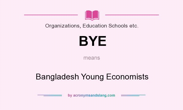 What does BYE mean? It stands for Bangladesh Young Economists