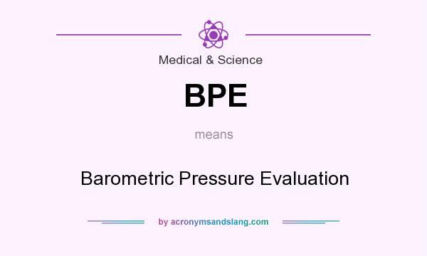 What does BPE mean? It stands for Barometric Pressure Evaluation
