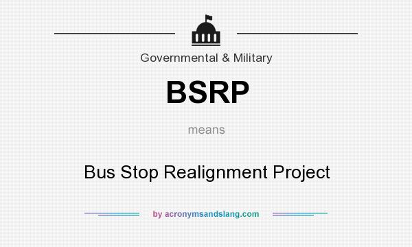What does BSRP mean? It stands for Bus Stop Realignment Project