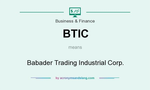 What does BTIC mean? It stands for Babader Trading Industrial Corp.