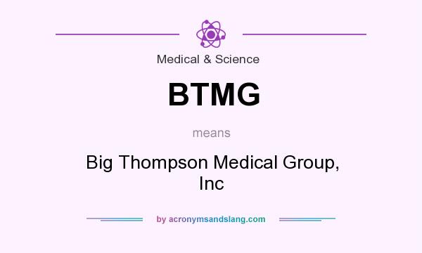What does BTMG mean? It stands for Big Thompson Medical Group, Inc