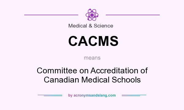 What does CACMS mean? It stands for Committee on Accreditation of Canadian Medical Schools