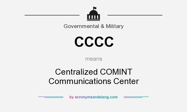 What does CCCC mean? It stands for Centralized COMINT Communications Center