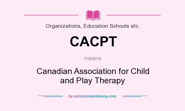 What does CACPT mean? It stands for Canadian Association for Child and Play Therapy
