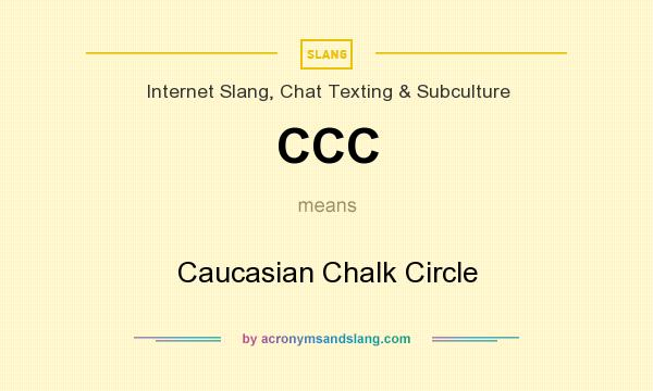 What does CCC mean? It stands for Caucasian Chalk Circle