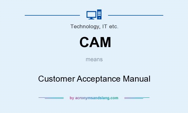 What does CAM mean? It stands for Customer Acceptance Manual