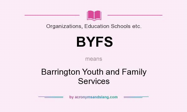 What does BYFS mean? It stands for Barrington Youth and Family Services