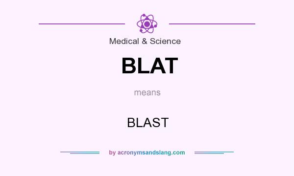 What does BLAT mean? It stands for BLAST