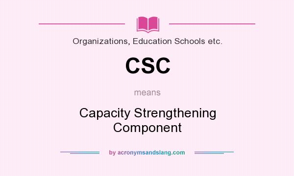 What does CSC mean? It stands for Capacity Strengthening Component
