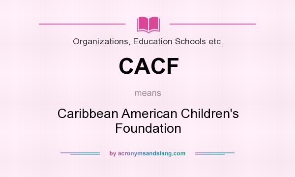 What does CACF mean? It stands for Caribbean American Children`s Foundation