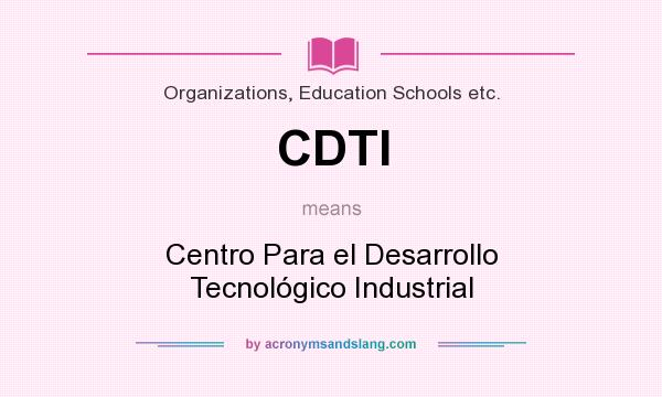 What does CDTI mean? It stands for Centro Para el Desarrollo Tecnológico Industrial