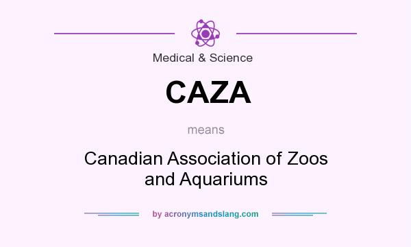 What does CAZA mean? It stands for Canadian Association of Zoos and Aquariums