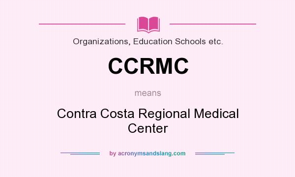 What does CCRMC mean? It stands for Contra Costa Regional Medical Center