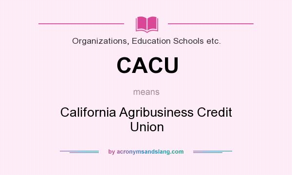 What does CACU mean? It stands for California Agribusiness Credit Union