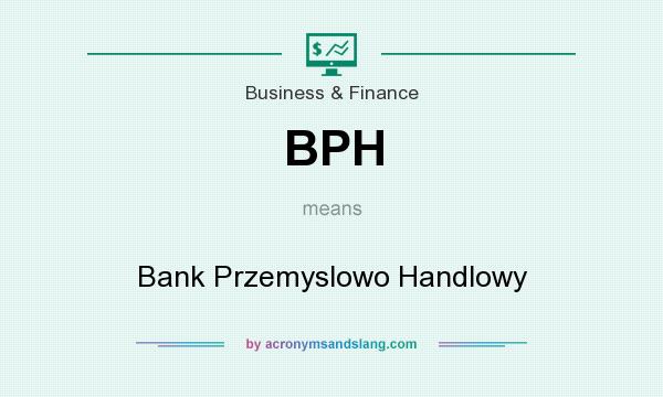 What does BPH mean? It stands for Bank Przemyslowo Handlowy