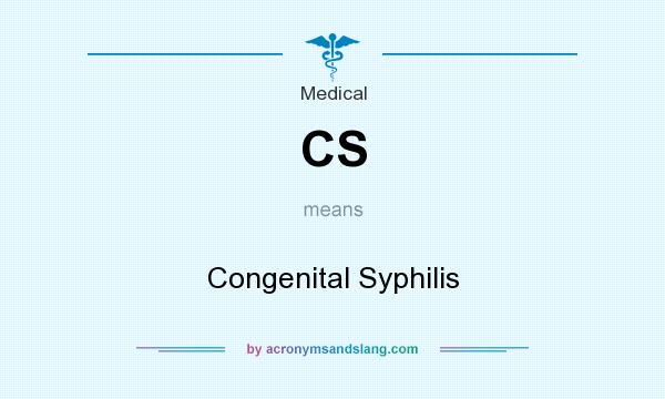 What does CS mean? It stands for Congenital Syphilis