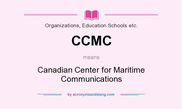 What does CCMC mean? It stands for Canadian Center for Maritime Communications