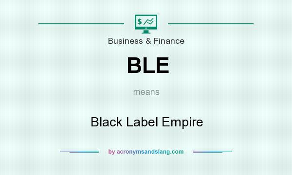 What does BLE mean? It stands for Black Label Empire