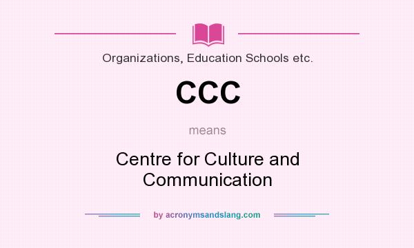 What does CCC mean? It stands for Centre for Culture and Communication