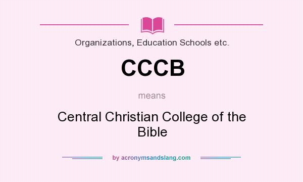 What does CCCB mean? It stands for Central Christian College of the Bible